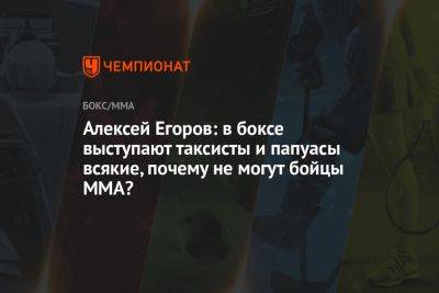 Алексей Егоров - Алексей Егоров: в боксе выступают таксисты и папуасы всякие, почему не могут бойцы ММА? - championat.com