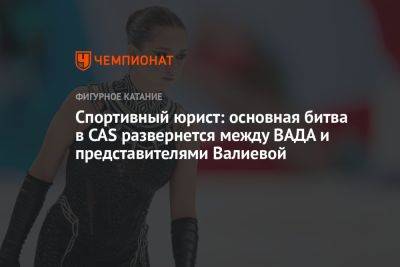 Спортивный юрист: основная битва в CAS развернётся между ВАДА и представителями Валиевой