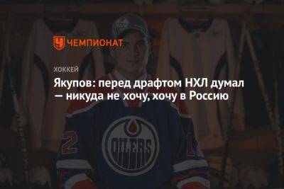 Якупов: перед драфтом НХЛ думал — никуда не хочу, хочу в Россию