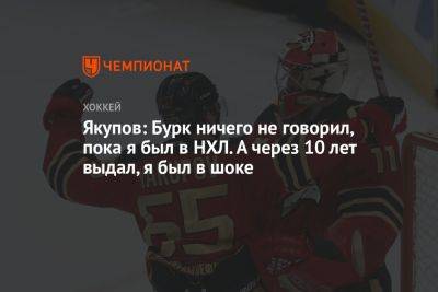 Якупов: Бурк ничего не говорил, пока я был в НХЛ. А через 10 лет выдал, я был в шоке