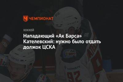 Нападающий «Ак Барса» Кателевский: нужно было отдать должок ЦСКА