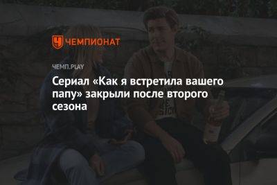 Сериал «Как я встретила вашего папу» закрыли после второго сезона