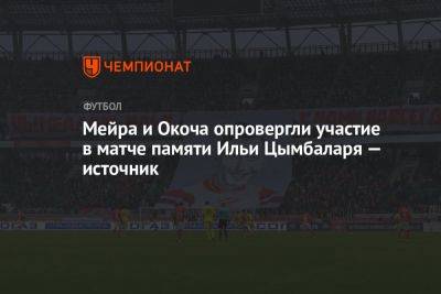 Источник: Мейра и Окоча опровергли участие в матче памяти Ильи Цымбаларя