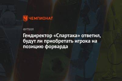 Гендиректор «Спартака» ответил, будут ли приобретать игрока на позицию форварда