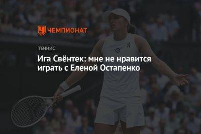 Ига Свёнтек: мне не нравится играть с Еленой Остапенко