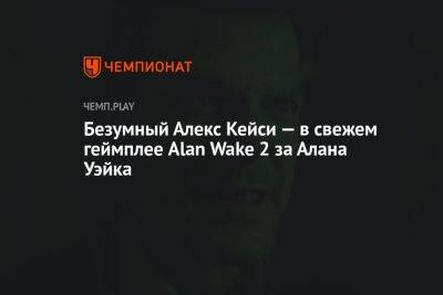 Безумный Алекс Кейси — в свежем геймплее Alan Wake 2 за Алана Уэйка
