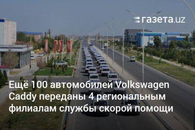 Ещё 100 автомобилей Volkswagen Caddy переданы службам скорой помощи четырёх регионов Узбекистана