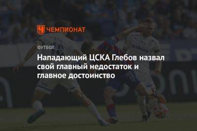 Нападающий ЦСКА Глебов назвал свой главный недостаток и главное достоинство