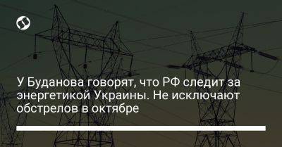 У Буданова говорят, что РФ следит за энергетикой Украины. Не исключают обстрелов в октябре