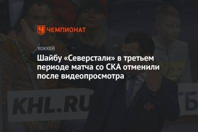 Шайбу «Северстали» в третьем периоде матча со СКА отменили после видеопросмотра