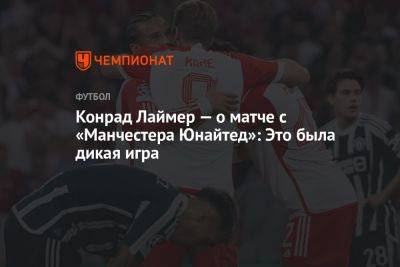 Конрад Лаймер - Конрад Лаймер — о матче с «Манчестера Юнайтед»: Это была дикая игра - championat.com - Англия - Германия - Копенгаген