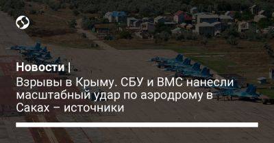 Новости | Взрывы в Крыму. СБУ и ВМС нанесли масштабный удар по аэродрому в Саках – источники