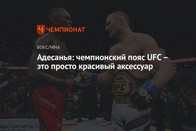 Исраэль Адесанья - Шон Стрикленд - Адесанья: чемпионский пояс UFC – это просто красивый аксессуар - championat.com