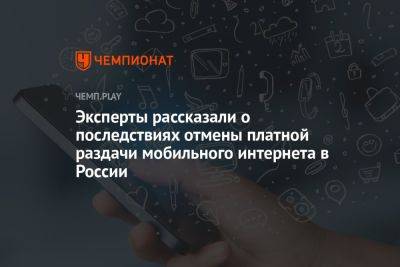 Эксперты рассказали о последствиях отмены платной раздачи мобильного интернета в России - championat.com - Россия