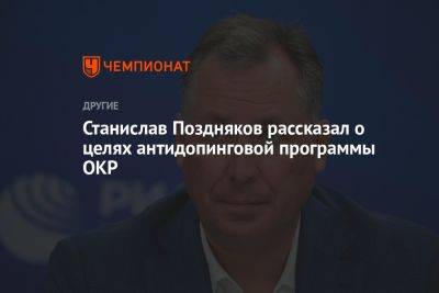Станислав Поздняков рассказал о целях антидопинговой программы ОКР