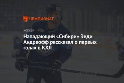 Нападающий «Сибири» Энди Андреофф рассказал о первых голах в КХЛ
