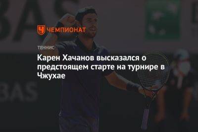Карен Хачанов высказался о предстоящем старте на турнире в Чжухае