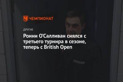 Ронни О’Салливан снялся с третьего турнира в сезоне, теперь с British Open