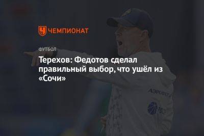 Терехов: Федотов сделал правильный выбор, что ушёл из «Сочи»