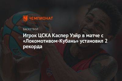 Игрок ЦСКА Каспер Уэйр в матче с «Локомотивом-Кубань» установил два рекорда