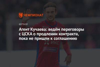 Агент Кучаева: ведём переговоры с ЦСКА о продлении контракта, пока не пришли к соглашению