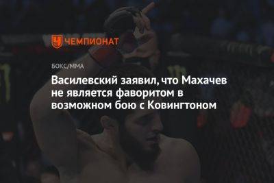 Василевский заявил, что Махачев не является фаворитом в возможном бою с Ковингтоном