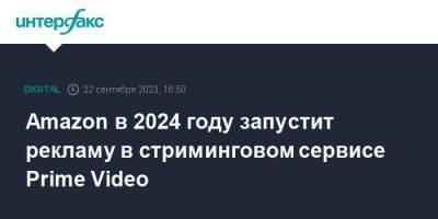 Amazon в 2024 году запустит рекламу в стриминговом сервисе Prime Video