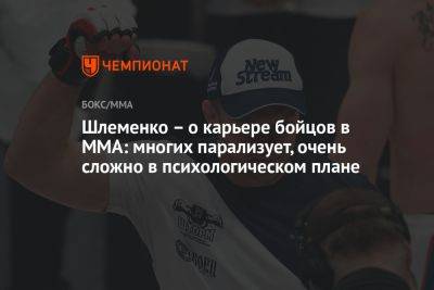Шлеменко – о карьере бойцов в ММА: многих парализует, очень сложно в психологическом плане