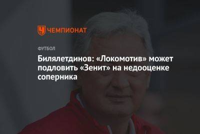 Билялетдинов: «Локомотив» может подловить «Зенит» на недооценке соперника