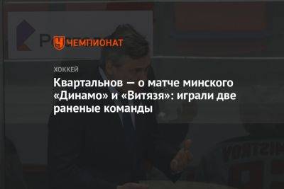 Квартальнов — о матче минского «Динамо» и «Витязя»: играли две раненые команды