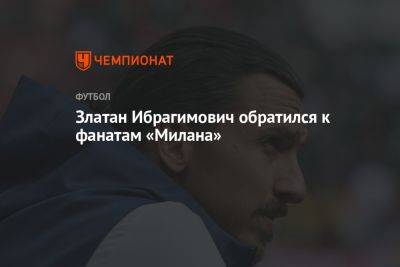 Златан Ибрагимович обратился к фанатам «Милана»