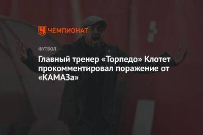 Главный тренер «Торпедо» Клотет прокомментировал поражение от «КАМАЗа»