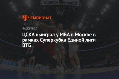 ЦСКА выиграл у МБА в Москве в рамках Суперкубка Единой лиги ВТБ