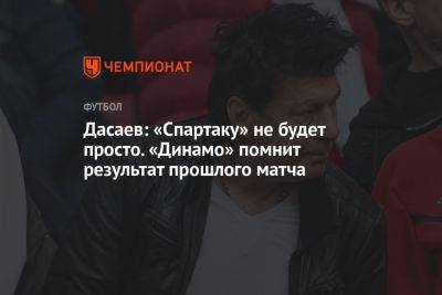 Дасаев: «Спартаку» не будет просто. «Динамо» помнит результат прошлого матча