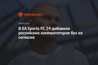 Константин Генич - В EA Sports FC 24 добавили российских комментаторов без их согласия - championat.com