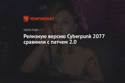 Релизную версию Cyberpunk 2077 сравнили с патчем 2.0