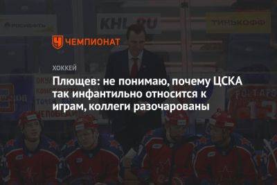 Плющев: не понимаю, почему ЦСКА так инфантильно относится к играм, коллеги разочарованы
