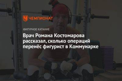 Врач Романа Костомарова рассказал, сколько операций перенёс фигурист в Коммунарке