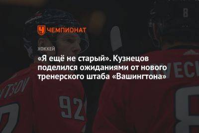 «Я ещё не старый». Кузнецов поделился ожиданиями от нового тренерского штаба «Вашингтона»
