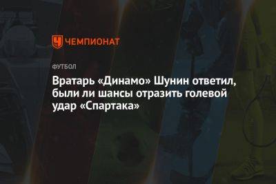 Вратарь «Динамо» Шунин ответил были ли шансы отразить голевой удар «Спартака»