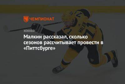Евгений Малкин - Малкин рассказал, сколько сезонов рассчитывает провести в «Питтсбурге» - championat.com - Россия