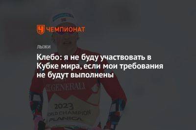 Йоханнес Клебо - Клебо: я не буду участвовать в Кубке мира, если мои требования не будут выполнены - championat.com - Норвегия
