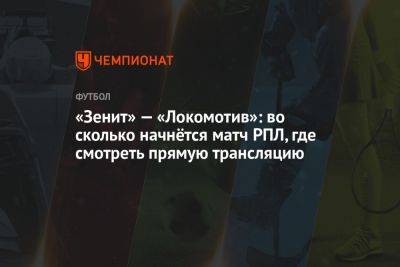 «Зенит» — «Локомотив»: во сколько начнётся матч РПЛ, где смотреть прямую трансляцию