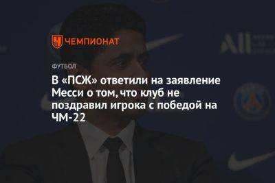 В «ПСЖ» ответили на заявление Месси о том, что клуб не поздравил игрока с победой на ЧМ-22