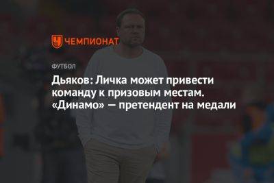 Дьяков: Личка может привести команду к призовым местам. «Динамо» — претендент на медали