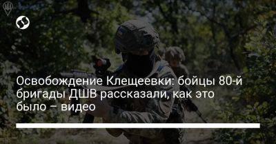 Освобождение Клещеевки: бойцы 80-й бригады ДШВ рассказали, как это было – видео