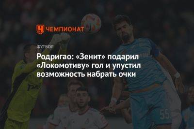 Родригао: «Зенит» подарил «Локомотиву» гол и упустил возможность набрать очки