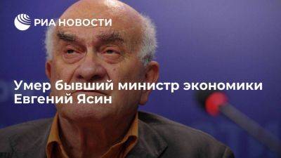 Бывший министр экономики и бывший член СПЧ Евгений Ясин умер на 90-м году жизни