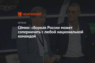 Сёмин: сборная России может соперничать с любой национальной командой