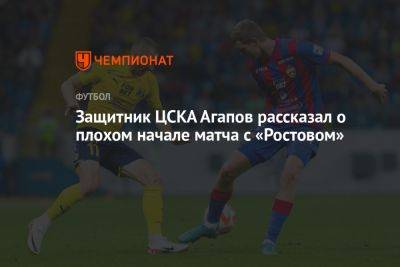 Защитник ЦСКА Агапов рассказал о плохом начале матча с «Ростовом»